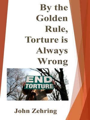 cover image of By the Golden Rule, Torture is Always Wrong
